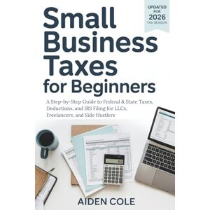 Cole, Aiden SMALL BUSINESS TAXES FOR BEGINNERS: A Step-by-Step Guide to Federal & State Taxes, Deductions, and IRS Filing for LLCs, Freelancers, and Side Hustlers Cole, Aiden SMALL BUSINESS TAXES FOR BEGINNERS: A Step-by-Step Guide to Federal & State Taxes, Deductions, and IRS Filing for LLCs, Freelancers, and Side Hustlers
