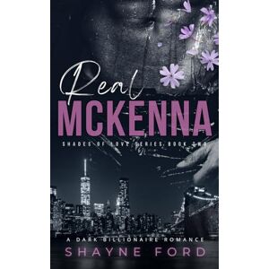 Ford, Shayne REAL MCKENNA: A Dark Billionaire Romance (SHADES OF LOVE SERIES) Ford, Shayne REAL MCKENNA: A Dark Billionaire Romance (SHADES OF LOVE SERIES)