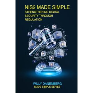 Danenberg, Willy NIS2 Compliance Made Simple: Navigating the EU’s New Cybersecurity Directive (IT Made Simple Series) Danenberg, Willy NIS2 Compliance Made Simple: Navigating the EU’s New Cybersecurity Directive (IT Made Simple Series)