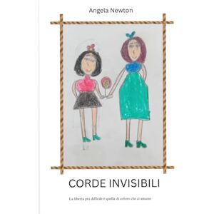 Newton, Angela CORDE INVISIBILI: La libertà più difficile è quella di coloro che ci amano Newton, Angela CORDE INVISIBILI: La libertà più difficile è quella di coloro che ci amano