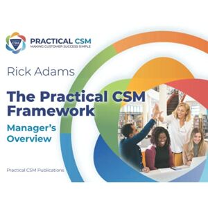 Adams, Rick The Practical CSM Framework: Manager’s Overview Adams, Rick The Practical CSM Framework: Manager’s Overview