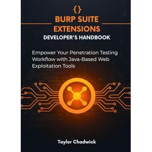 Taylor Burp Suite Extensions Developer's Handbook: Empower Your Penetration Testing Workflow with Java-Based Web Exploitation Tools Taylor Burp Suite Extensions Developer's Handbook: Empower Your Penetration Testing Workflow with Java-Based Web Exploitation Tools