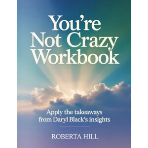Hill, Roberta You're Not Crazy Workbook: Apply the Takeaways from Daryl Black's Insights Hill, Roberta You're Not Crazy Workbook: Apply the Takeaways from Daryl Black's Insights