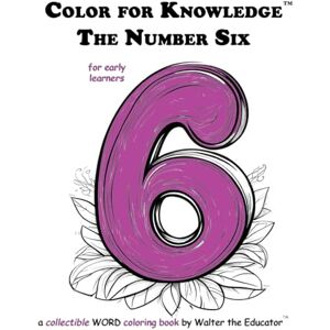 Walter the Educator Color for Knowledge: The Number Six ('s Color for Knowledge(tm) Book) Walter the Educator Color for Knowledge: The Number Six ('s Color for Knowledge(tm) Book)