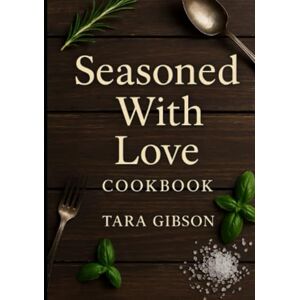 Gibson Seasoned With Love: A Collection of Family Recipes Gibson Seasoned With Love: A Collection of Family Recipes