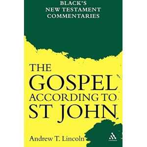 Lincoln, Andrew T. The Gospel According to St John: Black's New Testament Commentaries Lincoln, Andrew T. The Gospel According to St John: Black's New Testament Commentaries