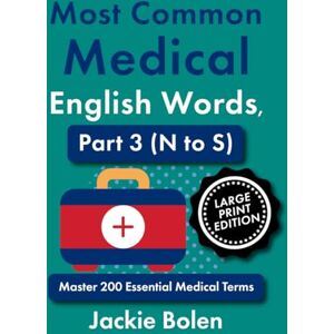 Bolen, Jackie Most Common Medical English Words, Part 3 (N to S): Master 200 Essential Medical Terms, Large Print Edition (Medical Words, Big Print Editions) Bolen, Jackie Most Common Medical English Words, Part 3 (N to S): Master 200 Essential Medical Terms, Large Print Edition (Medical Words, Big Print Editions)
