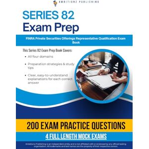 Publishing, Ambitionz Series 82 Exam Prep: Master the FINRA Private Securities Offerings Representative Qualification Examination with 200 Realistic Practice Questions, 4 Mock Tests, and Clear Answer Explanations Publishing, Ambitionz Series 82 Exam Prep: Master the FINRA Private Securities Offerings Representative Qualification Examination with 200 Realistic Practice Questions, 4 Mock Tests, and Clear Answer Explanations