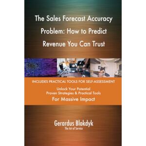 Gerardus Blokdyk - The Art of Service The Sales Forecast Accuracy Problem: How to Predict Revenue You Can Trust Gerardus Blokdyk - The Art of Service The Sales Forecast Accuracy Problem: How to Predict Revenue You Can Trust