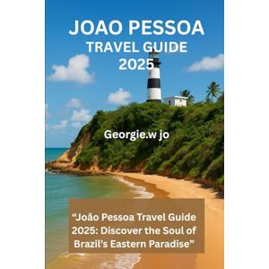 Jo, Georgie W JOAO PESSOA TRAVEL GUIDE 2025: “João Pessoa Travel Guide 2025: Discover the Soul of Brazil’s Eastern Paradise” Jo, Georgie W JOAO PESSOA TRAVEL GUIDE 2025: “João Pessoa Travel Guide 2025: Discover the Soul of Brazil’s Eastern Paradise”