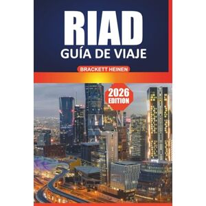 Heinen, Brackett Guía de viaje de Riad, 2026: Su manual definitivo para explorar el corazón de Arabia Saudita con atracciones imperdibles, conocimientos culturales, ... y experiencias locales para cada viajero Heinen, Brackett Guía de viaje de Riad, 2026: Su manual definitivo para explorar el corazón de Arabia Saudita con atracciones imperdibles, conocimientos culturales, ... y experiencias locales para cada viajero