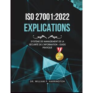 F. Harrington, Dr. William ISO 27001:2022 – Explications: Système de Management de la Sécurité de l’Information – Guide Pratique (ISO 27001 BOOKS) F. Harrington, Dr. William ISO 27001:2022 – Explications: Système de Management de la Sécurité de l’Information – Guide Pratique (ISO 27001 BOOKS)