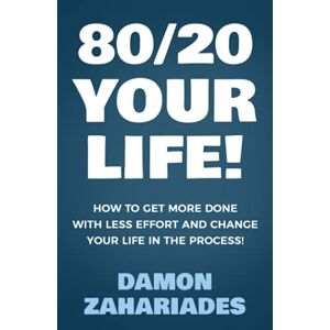 Zahariades, Damon 80/20 Your Life! How To Get More Done With Less Effort And Change Your Life In The Process! Zahariades, Damon 80/20 Your Life! How To Get More Done With Less Effort And Change Your Life In The Process!