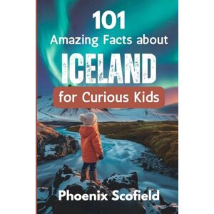 Phoenix 101 Amazing Facts about Iceland for Curious Kids: Discover volcanoes, Vikings, and Wild Landscapes Phoenix 101 Amazing Facts about Iceland for Curious Kids: Discover volcanoes, Vikings, and Wild Landscapes