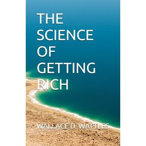 WALLACE D. WATTLES The Science of Getting Rich WALLACE D. WATTLES The Science of Getting Rich