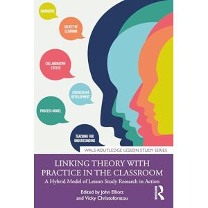 Linking Theory with Practice in the Classroom: A Hybrid Model of Lesson Study Research in Action (WALS-Routledge Lesson Study Series) Linking Theory with Practice in the Classroom: A Hybrid Model of Lesson Study Research in Action (WALS-Routledge Lesson Study Series)