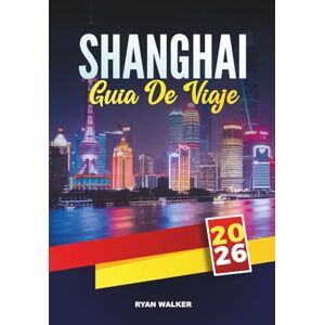 WALKER, RYAN GUÍA DE VIAJE SHANGHÁI 2026: Explora la metrópolis futurista de China con el Bund, los rascacielos, los templos, la comida callejera, las compras y los consejos de viaje WALKER, RYAN GUÍA DE VIAJE SHANGHÁI 2026: Explora la metrópolis futurista de China con el Bund, los rascacielos, los templos, la comida callejera, las compras y los consejos de viaje
