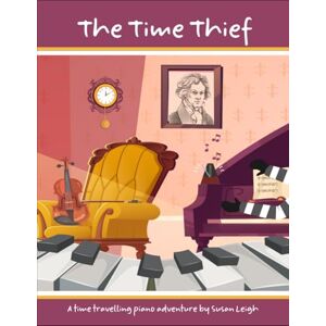 Leigh, Susan The Time Thief: A time travelling piano adventure Leigh, Susan The Time Thief: A time travelling piano adventure