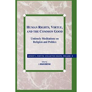 Fortin, Father Ernest L. Human Rights, Virtue and the Common Good: Untimely Meditations on Religion and Politics: III (Ernest Fortin: Collected Essays) Fortin, Father Ernest L. Human Rights, Virtue and the Common Good: Untimely Meditations on Religion and Politics: III (Ernest Fortin: Collected Essays)