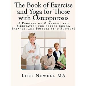 Newell, Lori The Book of Exercise and Yoga for Those with Osteoporosis: A Program of Movement and Meditation for Better Bones, Balance, and Posture (2nd Edition) Newell, Lori The Book of Exercise and Yoga for Those with Osteoporosis: A Program of Movement and Meditation for Better Bones, Balance, and Posture (2nd Edition)