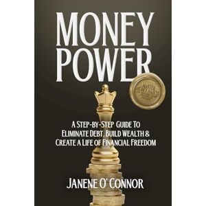 O’Connor, Janene MONEY POWER: A Step-by-Step Guide to Eliminate Debt, Build Wealth & Create a Life of Financial Freedom O’Connor, Janene MONEY POWER: A Step-by-Step Guide to Eliminate Debt, Build Wealth & Create a Life of Financial Freedom