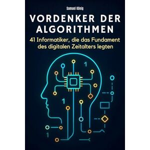 König, Samuel Vordenker der Algorithmen: 41 Informatiker, die das Fundament des digitalen Zeitalters legten König, Samuel Vordenker der Algorithmen: 41 Informatiker, die das Fundament des digitalen Zeitalters legten