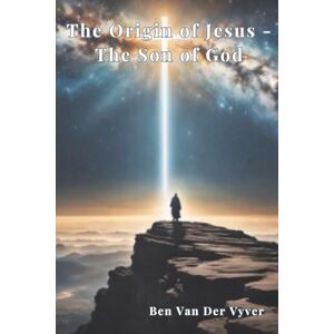 van der Vyver, Ben The Origin of Jesus The Son of God van der Vyver, Ben The Origin of Jesus The Son of God