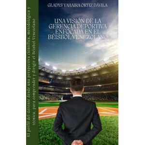 ORTIZ DÁVILA, GLADYS YAHAIRA UNA VISÓN DE LA GERENCIA DEPORTIVA ENFOCADA EN EL BÉISBOL VENEZOLANO: El perfil del Gerente desde una perspectiva científica, metodológica y técnica, para comprender y dirigir el Béisbol Venezolano ORTIZ DÁVILA, GLADYS YAHAIRA UNA VISÓN DE LA GERENCIA DEPORTIVA ENFOCADA EN EL BÉISBOL VENEZOLANO: El perfil del Gerente desde una perspectiva científica, metodológica y técnica, para comprender y dirigir el Béisbol Venezolano