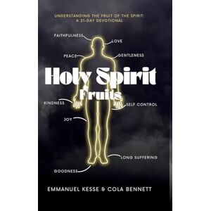 Kesse, Emmanuel Holy Spirit Fruits: UNDERSTANDING THE FRUIT OF THE SPIRIT: A 21-DAY DEVOTIONAL Kesse, Emmanuel Holy Spirit Fruits: UNDERSTANDING THE FRUIT OF THE SPIRIT: A 21-DAY DEVOTIONAL