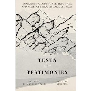 Pizzati, Erin Brooke Tests and Testimonies: Experiencing God's Power, Provision, and Presence through Various Trials Pizzati, Erin Brooke Tests and Testimonies: Experiencing God's Power, Provision, and Presence through Various Trials