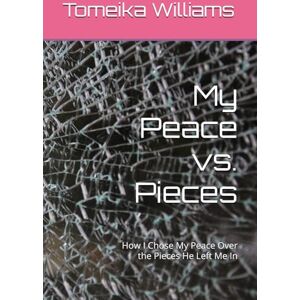Williams, Tomeika Michelle My Peace vs. Pieces: How I Chose My Peace Over the Pieces He Left Me In Williams, Tomeika Michelle My Peace vs. Pieces: How I Chose My Peace Over the Pieces He Left Me In