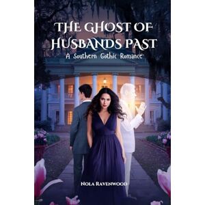 Ravenwood, Nola THE GHOST OF HUSBANDS PAST: A Southern Gothic Romance Ravenwood, Nola THE GHOST OF HUSBANDS PAST: A Southern Gothic Romance