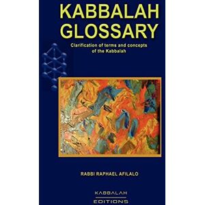 Afilalo, Raphael Kabbalah Glossary: Explanation of terms and concepts of Kabbalah Afilalo, Raphael Kabbalah Glossary: Explanation of terms and concepts of Kabbalah