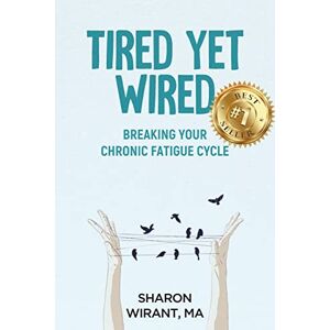 Wirant, Sharon Tired Yet Wired: Breaking Your Chronic Fatigue Cycle Wirant, Sharon Tired Yet Wired: Breaking Your Chronic Fatigue Cycle