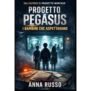 Russo, Anna PROGETTO PEGASUS: I BAMBINI CHE ASPETTAVANO: Un thriller cospirativo basato su teorie reali e programmi segreti Russo, Anna PROGETTO PEGASUS: I BAMBINI CHE ASPETTAVANO: Un thriller cospirativo basato su teorie reali e programmi segreti