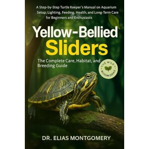 MONTGOMERY, DR. ELIAS Yellow-Bellied Sliders: The Complete Care, Habitat, and Breeding Guide: A Step-by-Step Turtle Keeper’s Manual on Aquarium Setup, Lighting, Feeding, ... Long-Term Care for Beginners and Enthusiasts MONTGOMERY, DR. ELIAS Yellow-Bellied Sliders: The Complete Care, Habitat, and Breeding Guide: A Step-by-Step Turtle Keeper’s Manual on Aquarium Setup, Lighting, Feeding, ... Long-Term Care for Beginners and Enthusiasts