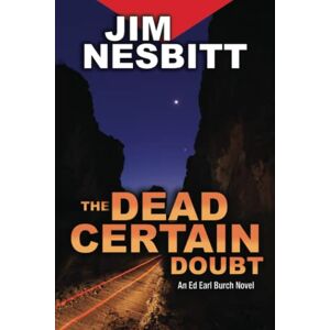 Nesbitt, Jim The Dead Certain Doubt: An Ed Earl Burch Novel: 4 (Ed Earl Burch Hard-Boiled Texas Crime Thrillers) Nesbitt, Jim The Dead Certain Doubt: An Ed Earl Burch Novel: 4 (Ed Earl Burch Hard-Boiled Texas Crime Thrillers)