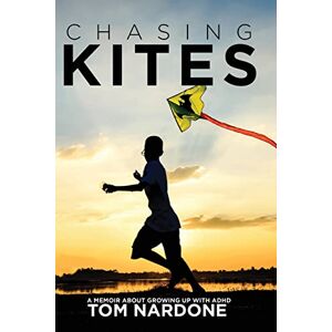 Nardone, Tom Chasing Kites: A Memoir About Growing Up With ADHD Nardone, Tom Chasing Kites: A Memoir About Growing Up With ADHD