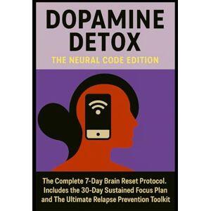 Vincent DOPAMINE DETOX: THE NEURAL CODE EDITION: The Complete 7-Day Brain Reset Protocol. Includes the 30-Day Sustained Focus Plan and The Ultimate Relapse Prevention Toolkit. Vincent DOPAMINE DETOX: THE NEURAL CODE EDITION: The Complete 7-Day Brain Reset Protocol. Includes the 30-Day Sustained Focus Plan and The Ultimate Relapse Prevention Toolkit.