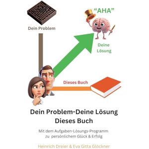 Dreier, Heinrich Dein Problem Deine Lösung Dieses Buch: Mit dem Aufgaben-Lösungs-Programm zu persönlichem Glück & Erfolg Dreier, Heinrich Dein Problem Deine Lösung Dieses Buch: Mit dem Aufgaben-Lösungs-Programm zu persönlichem Glück & Erfolg