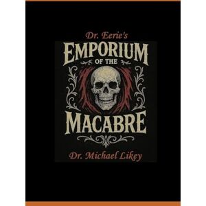 Likey Ph.D., Dr. Michael Dr. Eerie's Emporium of the Macabre (Dr. Eerie Series) Likey Ph.D., Dr. Michael Dr. Eerie's Emporium of the Macabre (Dr. Eerie Series)