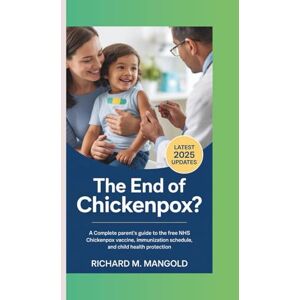 M. Mangold, Richard THE END OF CHICKENPOX?: A Complete Parent’s Guide to the Free NHS Chickenpox Vaccine, Immunization Schedule, and Child Health Protection. M. Mangold, Richard THE END OF CHICKENPOX?: A Complete Parent’s Guide to the Free NHS Chickenpox Vaccine, Immunization Schedule, and Child Health Protection.