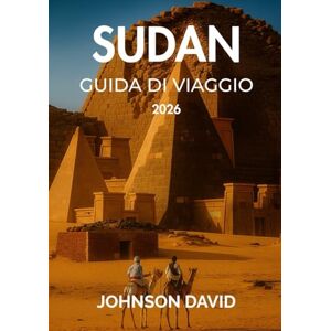DAVID, JOHNSON Guida di viaggio Sudan 2026: Completa di consigli, mappe, prezzi e altro – Esplora le antiche piramidi, il Nilo e oltre. DAVID, JOHNSON Guida di viaggio Sudan 2026: Completa di consigli, mappe, prezzi e altro – Esplora le antiche piramidi, il Nilo e oltre.