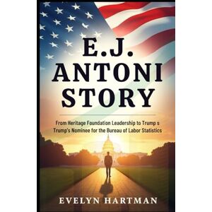 Hartman, Evelyn E.J. ANTONI STORY: Economist in the Political Spotlight: From Heritage Foundation Leadership to Trump’s Nominee for the Bureau of Labor Statistics Hartman, Evelyn E.J. ANTONI STORY: Economist in the Political Spotlight: From Heritage Foundation Leadership to Trump’s Nominee for the Bureau of Labor Statistics