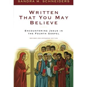 Schneiders, Sandra Written That You May Believe: Encountering Jesus in the Fourth Gospel Schneiders, Sandra Written That You May Believe: Encountering Jesus in the Fourth Gospel