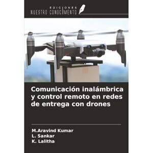 Kumar, M.Aravind Comunicación inalámbrica y control remoto en redes de entrega con drones Kumar, M.Aravind Comunicación inalámbrica y control remoto en redes de entrega con drones