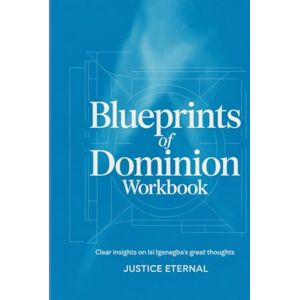 Eternal, Justice Blueprints of Dominion Workbook: Clear insights on isi igenegba's great thoughts Eternal, Justice Blueprints of Dominion Workbook: Clear insights on isi igenegba's great thoughts