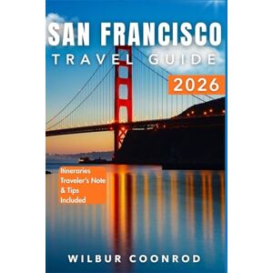 Coonrod, Wilbur San Francisco Travel Guide 2026: Explore Unique Places, Tasty Food, And Unforgettable Local Experiences (Global Adventures Series) Coonrod, Wilbur San Francisco Travel Guide 2026: Explore Unique Places, Tasty Food, And Unforgettable Local Experiences (Global Adventures Series)