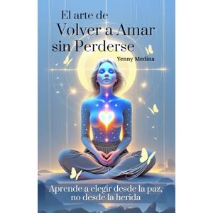 Medina, Yenny El arte de volver a amar sin perderse: Aprende a elegir desde la paz, no desde la herida (Trilogía del Amor Consciente: Aprende a sanar, comprender y construir vínculos reales) Medina, Yenny El arte de volver a amar sin perderse: Aprende a elegir desde la paz, no desde la herida (Trilogía del Amor Consciente: Aprende a sanar, comprender y construir vínculos reales)