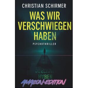 Schirmer, Christian Was wir verschwiegen haben: Amazon-Edition Schirmer, Christian Was wir verschwiegen haben: Amazon-Edition
